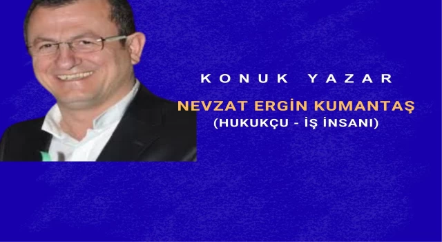 'İSLAM DÜNYASI' Konuk Yazar; Nevzat Ergin Kumantaş HUKUKÇU/İş İnsanı